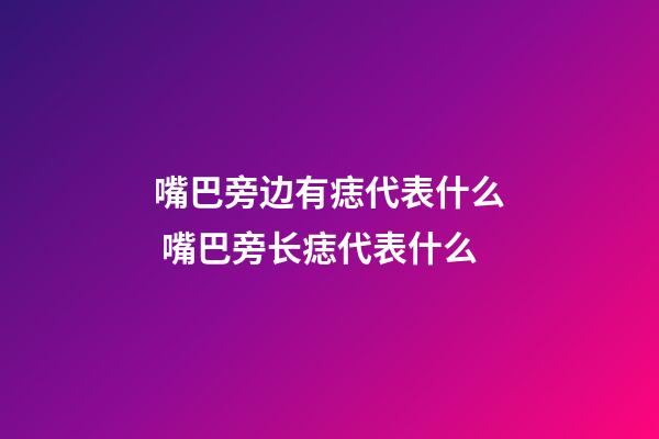 嘴巴旁边有痣代表什么 嘴巴旁长痣代表什么
